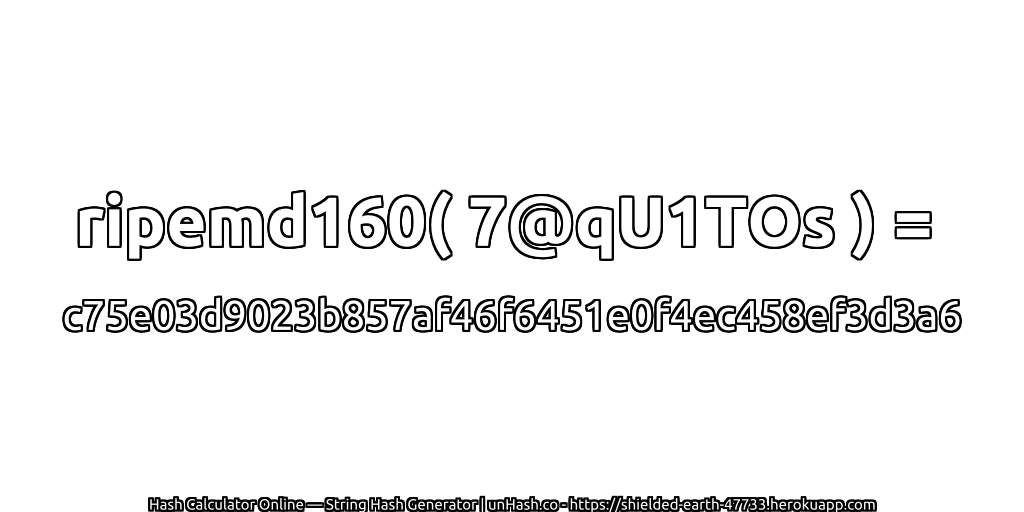 ripemd160( 7@qU1TOs ) = c75e03d9023b857af46f6451e0f4ec458ef3d3a6 | unHash.co