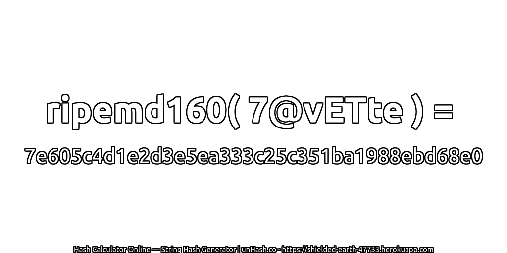 ripemd160( 7@vETte ) = 7e605c4d1e2d3e5ea333c25c351ba1988ebd68e0 | unHash.co