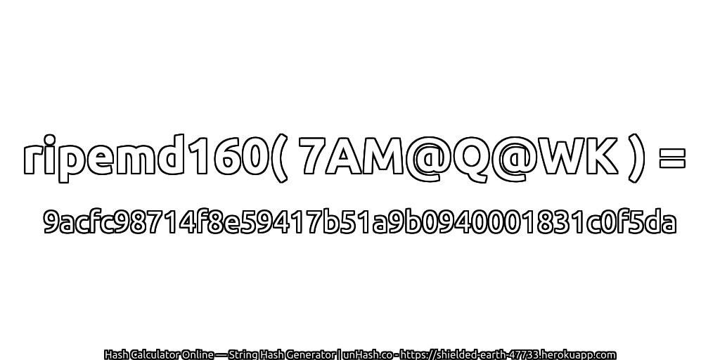 ripemd160( 7AM@Q@WK ) = 9acfc98714f8e59417b51a9b0940001831c0f5da | unHash.co