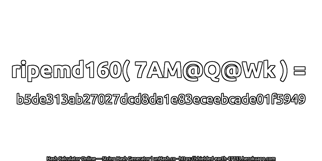 ripemd160( 7AM@Q@Wk ) = b5de313ab27027dcd8da1e83eceebcade01f5949 | unHash.co