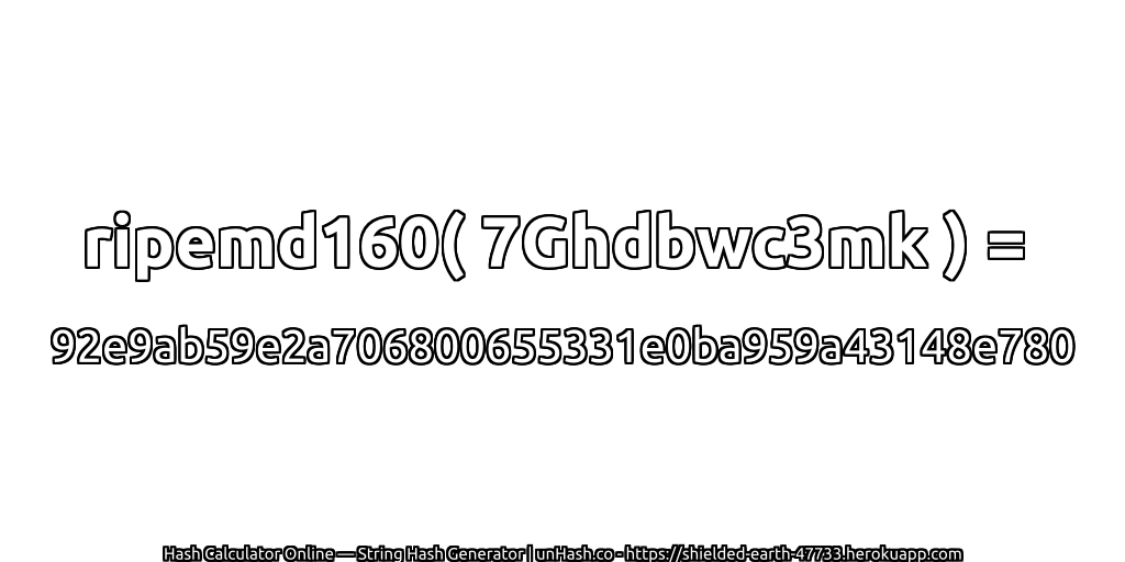 ripemd160( 7Ghdbwc3mk ) = 92e9ab59e2a706800655331e0ba959a43148e780 | unHash.co