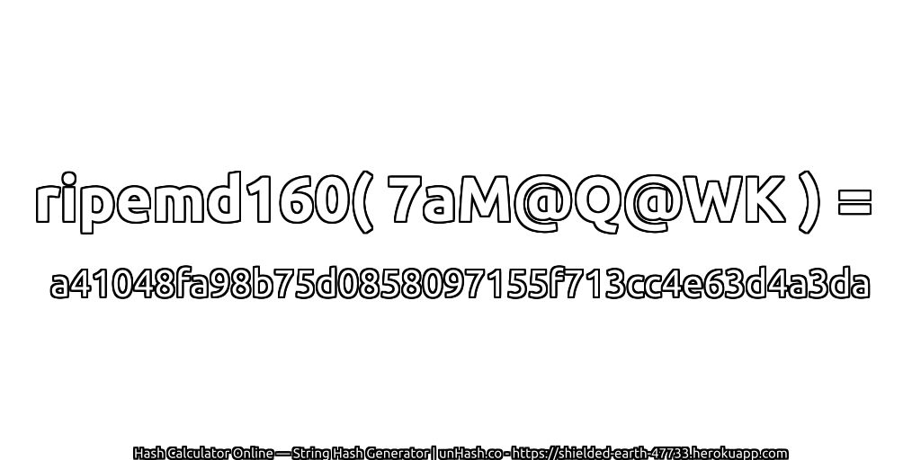 ripemd160( 7aM@Q@WK ) = a41048fa98b75d0858097155f713cc4e63d4a3da | unHash.co