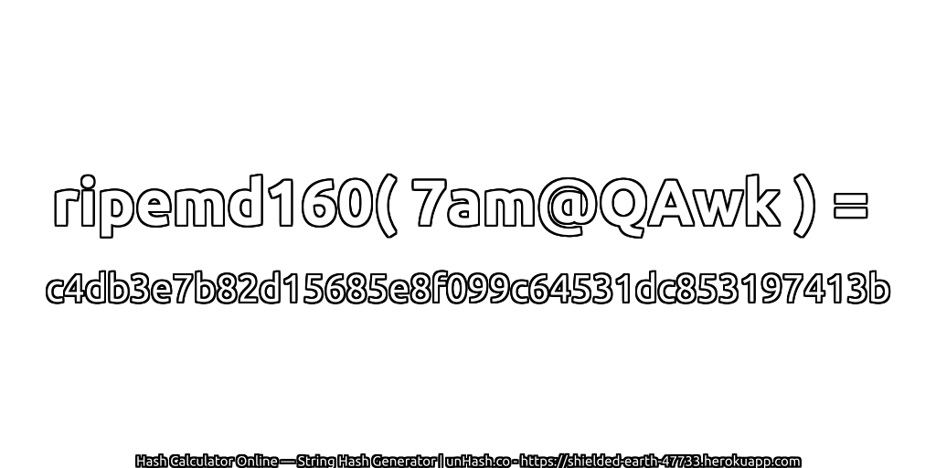 ripemd160( 7am@QAwk ) = c4db3e7b82d15685e8f099c64531dc853197413b | unHash.co