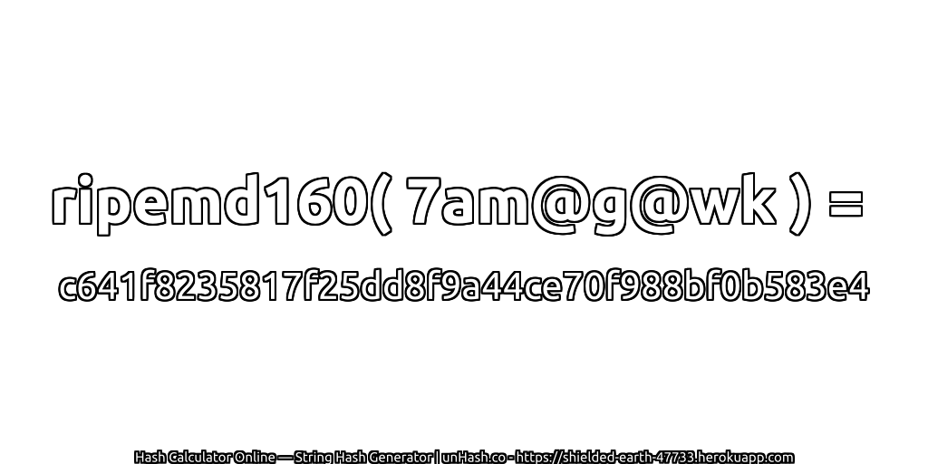 ripemd160( 7am@g@wk ) = c641f8235817f25dd8f9a44ce70f988bf0b583e4 | unHash.co