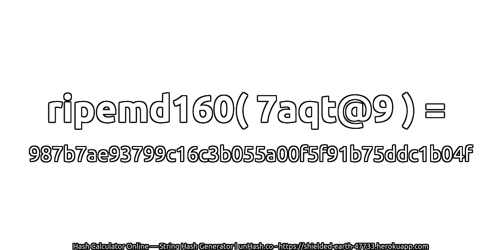 ripemd160( 7aqt@9 ) = 987b7ae93799c16c3b055a00f5f91b75ddc1b04f | unHash.co