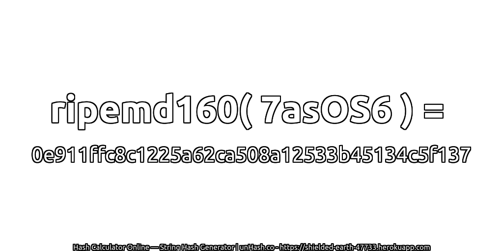 ripemd160( 7asOS6 ) = 0e911ffc8c1225a62ca508a12533b45134c5f137 | unHash.co