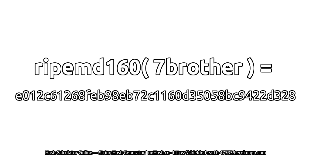 ripemd160( 7brother ) = e012c61268feb98eb72c1160d35058bc9422d328 | unHash.co