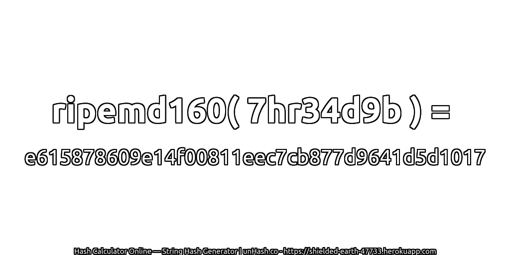 ripemd160( 7hr34d9b ) = e615878609e14f00811eec7cb877d9641d5d1017 | unHash.co