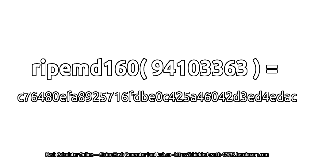 ripemd160( 94103363 ) = c76480efa8925716fdbe0c425a46042d3ed4edac | unHash.co