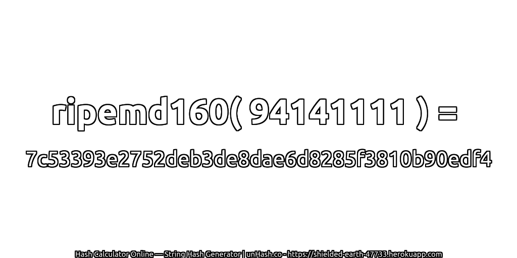 ripemd160( 94141111 ) = 7c53393e2752deb3de8dae6d8285f3810b90edf4 | unHash.co