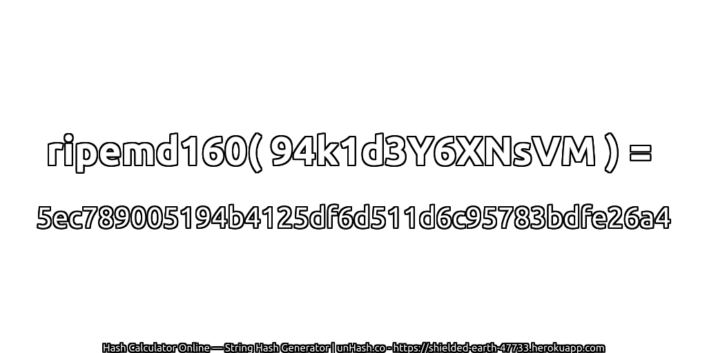 ripemd160( 94k1d3Y6XNsVM ) = 5ec789005194b4125df6d511d6c95783bdfe26a4 | unHash.co