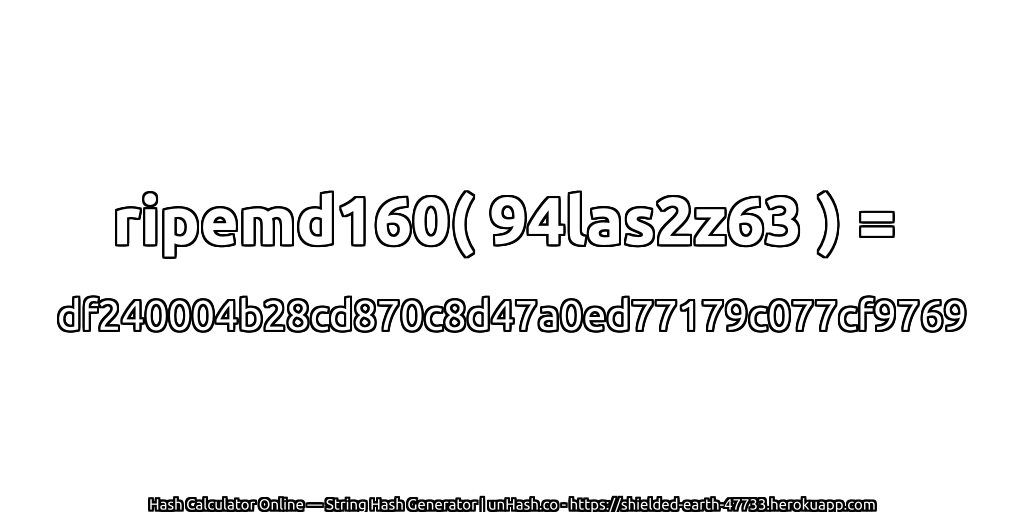 ripemd160( 94las2z63 ) = df240004b28cd870c8d47a0ed77179c077cf9769 | unHash.co