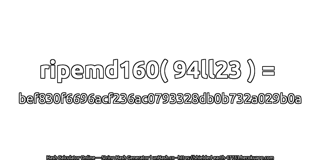 ripemd160( 94ll23 ) = bef830f6696acf236ac0793328db0b732a029b0a | unHash.co