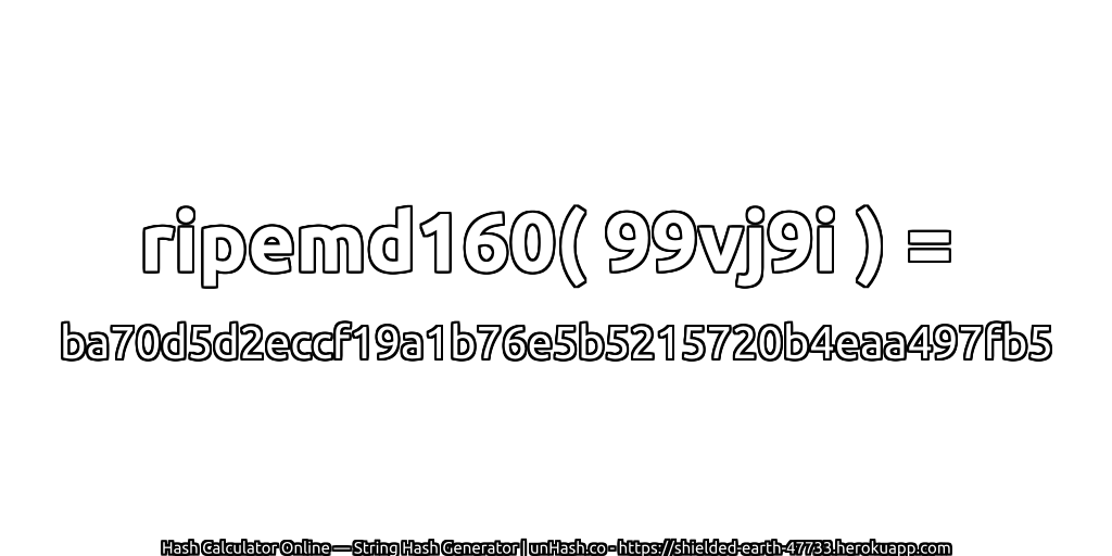 ripemd160( 99vj9i ) = ba70d5d2eccf19a1b76e5b5215720b4eaa497fb5 | unHash.co