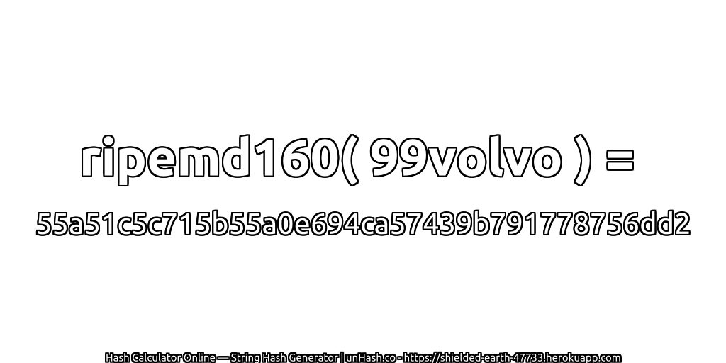 ripemd160( 99volvo ) = 55a51c5c715b55a0e694ca57439b791778756dd2 | unHash.co