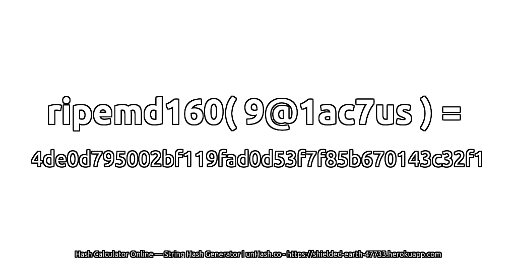 ripemd160( 9@1ac7us ) = 4de0d795002bf119fad0d53f7f85b670143c32f1 | unHash.co