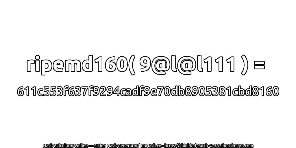 ripemd160( 9@l@l111 ) = 611c553f637f9294cadf9e70db8905381cbd8160 | unHash.co