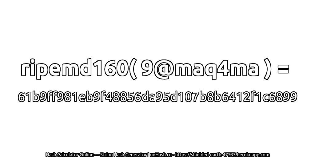 ripemd160( 9@maq4ma ) = 61b9ff981eb9f48856da95d107b8b6412f1c6899 | unHash.co