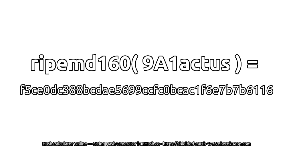 ripemd160( 9A1actus ) = f5ce0dc388bcdae5699ccfc0bcac1f6e7b7b6116 | unHash.co