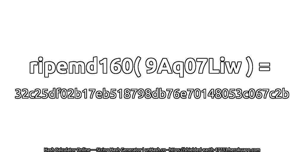 ripemd160( 9Aq07Liw ) = 32c25df02b17eb518798db76e70148053c067c2b | unHash.co