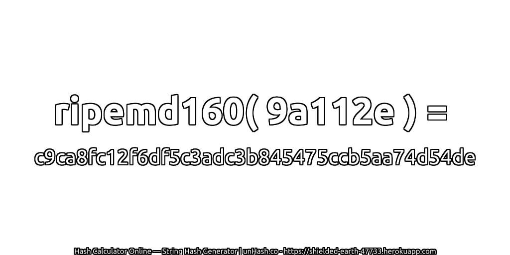 ripemd160( 9a112e ) = c9ca8fc12f6df5c3adc3b845475ccb5aa74d54de | unHash.co