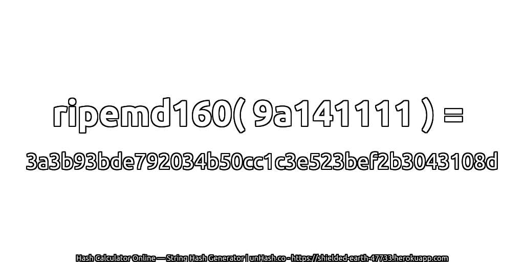 ripemd160( 9a141111 ) = 3a3b93bde792034b50cc1c3e523bef2b3043108d | unHash.co