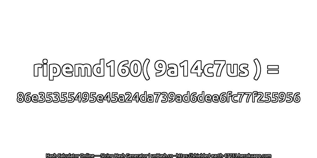 ripemd160( 9a14c7us ) = 86e35355495e45a24da739ad6dee6fc77f255956 | unHash.co