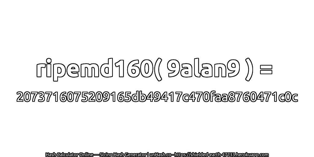 ripemd160( 9alan9 ) = 2073716075209165db49417c470faa8760471c0c | unHash.co