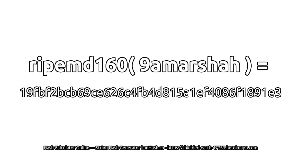 ripemd160( 9amarshah ) = 19fbf2bcb69ce626c4fb4d815a1ef4086f1891e3 | unHash.co