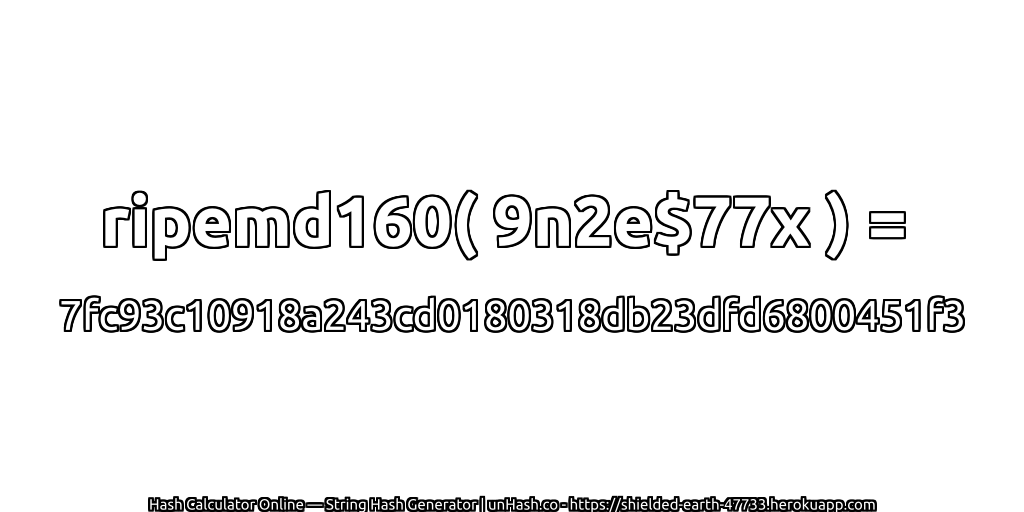 ripemd160( 9n2e$77x ) = 7fc93c10918a243cd0180318db23dfd6800451f3 | unHash.co