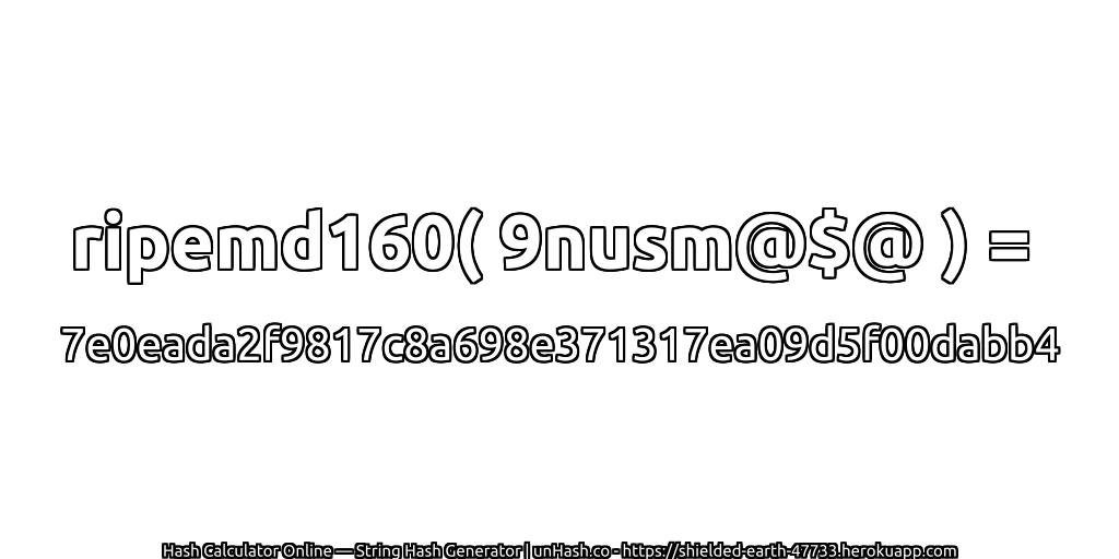 ripemd160( 9nusm@$@ ) = 7e0eada2f9817c8a698e371317ea09d5f00dabb4 | unHash.co