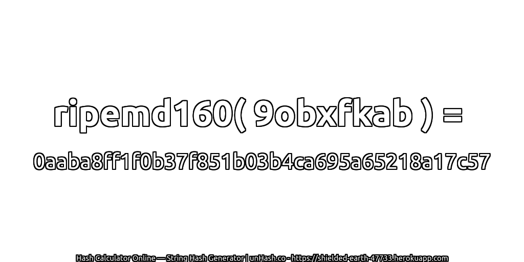ripemd160( 9obxfkab ) = 0aaba8ff1f0b37f851b03b4ca695a65218a17c57 | unHash.co
