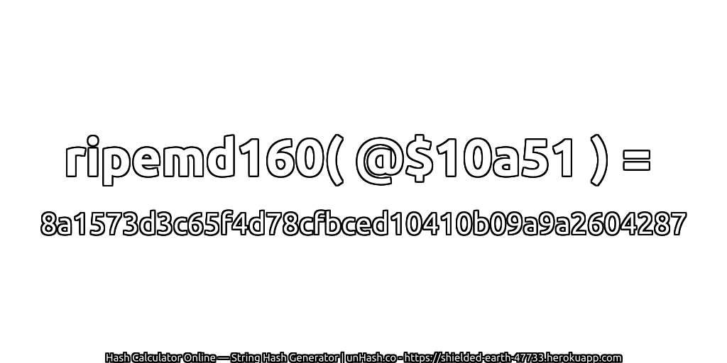 ripemd160( @$10a51 ) = 8a1573d3c65f4d78cfbced10410b09a9a2604287 | unHash.co