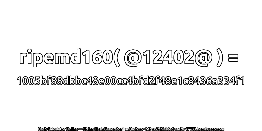 ripemd160( @12402@ ) = 1005bf88dbbc48e00cc4bfd2f48e1c8436a334f1 | unHash.co