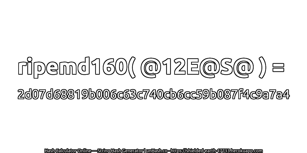 ripemd160( @12E@S@ ) = 2d07d68819b006c63c740cb6cc59b087f4c9a7a4 | unHash.co