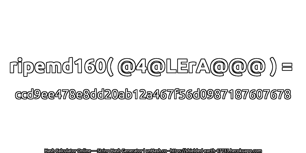 ripemd160( @4@LErA@@@ ) = ccd9ee478e8dd20ab12a467f56d0987187607678 | unHash.co