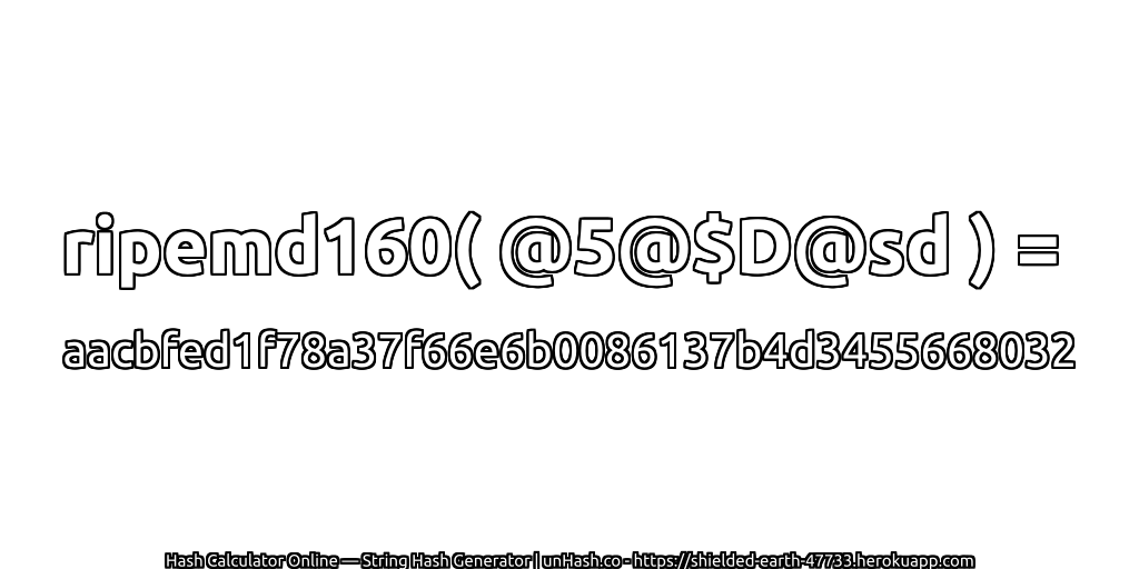 ripemd160( @5@$D@sd ) = aacbfed1f78a37f66e6b0086137b4d3455668032 | unHash.co