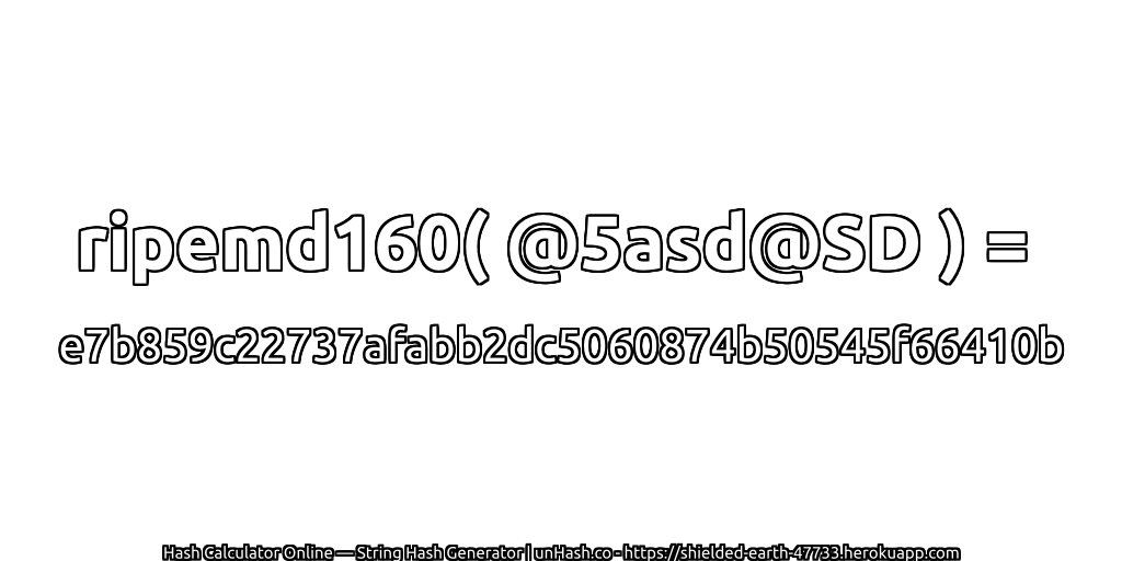 ripemd160( @5asd@SD ) = e7b859c22737afabb2dc5060874b50545f66410b | unHash.co