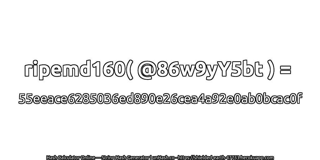 ripemd160( @86w9yY5bt ) = 55eeace6285036ed890e26cea4a92e0ab0bcac0f | unHash.co