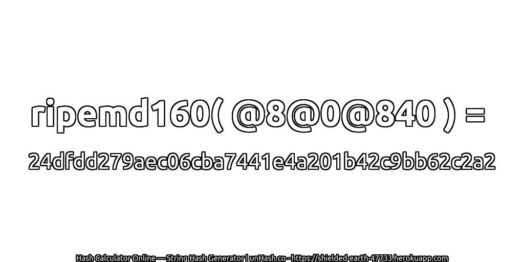 ripemd160( @8@0@840 ) = 24dfdd279aec06cba7441e4a201b42c9bb62c2a2 | unHash.co
