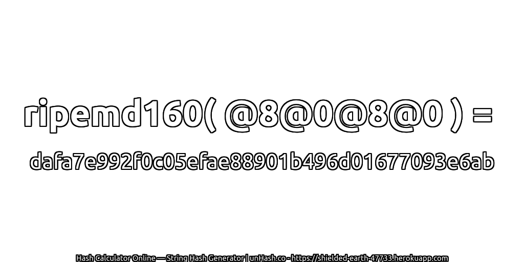 ripemd160( @8@0@8@0 ) = dafa7e992f0c05efae88901b496d01677093e6ab | unHash.co