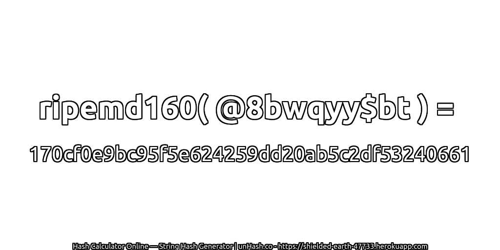 ripemd160( @8bwqyy$bt ) = 170cf0e9bc95f5e624259dd20ab5c2df53240661 | unHash.co
