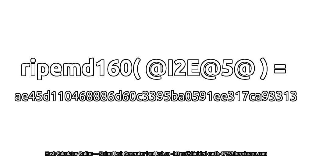 ripemd160( @I2E@5@ ) = ae45d110468886d60c3395ba0591ee317ca93313 | unHash.co