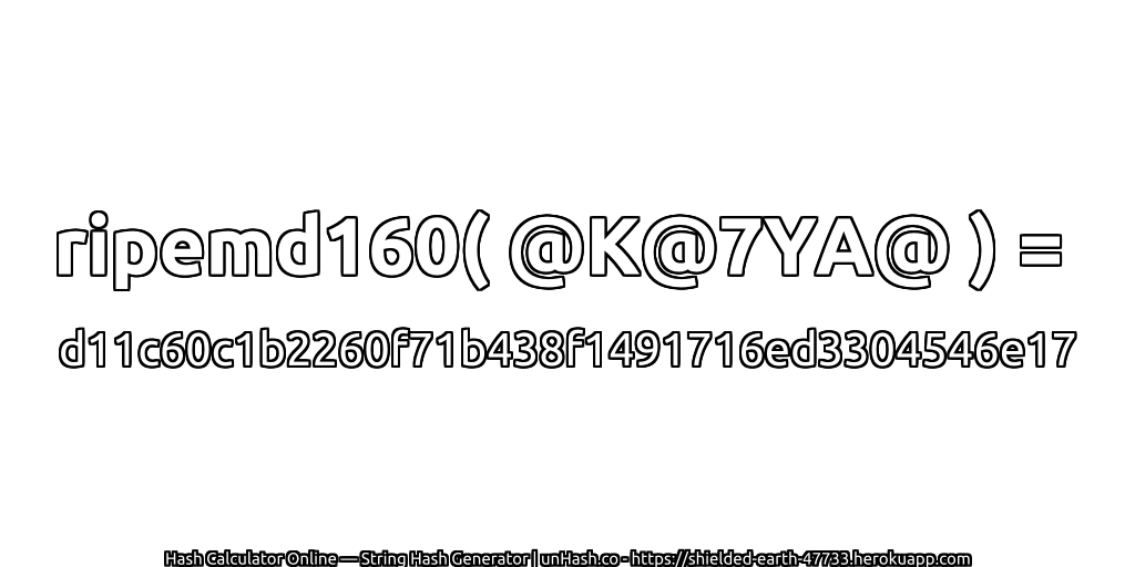 ripemd160( @K@7YA@ ) = d11c60c1b2260f71b438f1491716ed3304546e17 | unHash.co