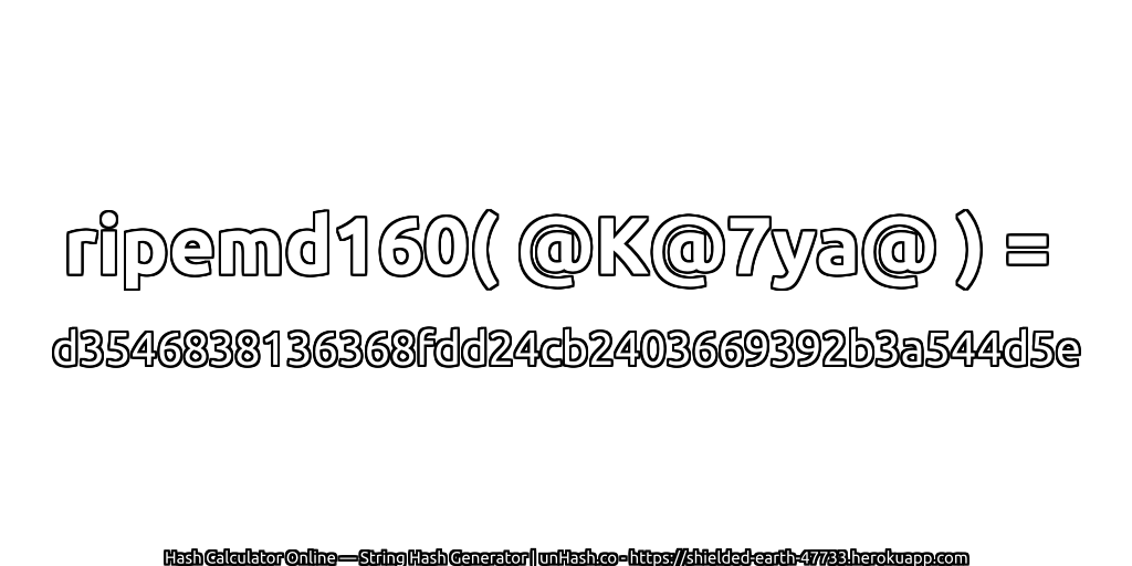 ripemd160( @K@7ya@ ) = d3546838136368fdd24cb2403669392b3a544d5e | unHash.co