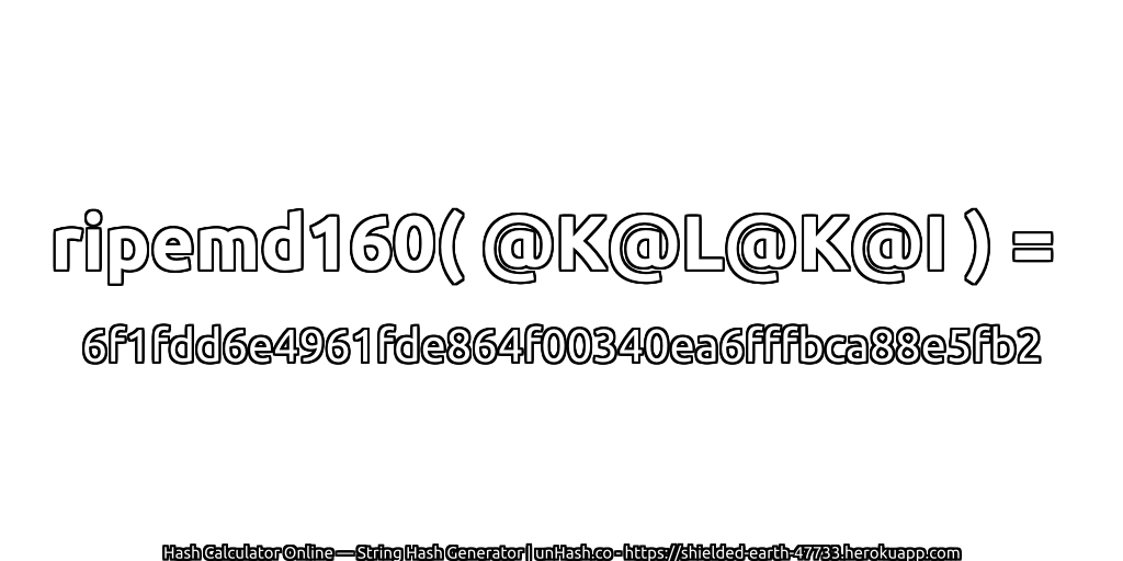 ripemd160( @K@L@K@I ) = 6f1fdd6e4961fde864f00340ea6fffbca88e5fb2 | unHash.co