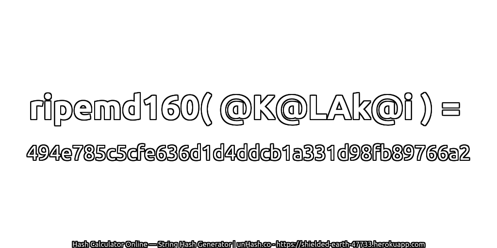 ripemd160( @K@LAk@i ) = 494e785c5cfe636d1d4ddcb1a331d98fb89766a2 | unHash.co
