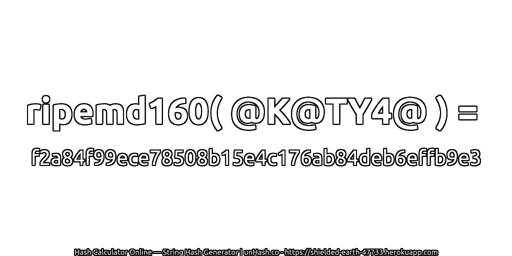 ripemd160( @K@TY4@ ) = f2a84f99ece78508b15e4c176ab84deb6effb9e3 | unHash.co
