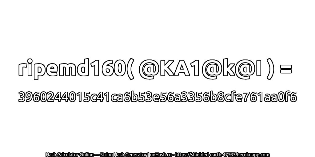 ripemd160( @KA1@k@I ) = 3960244015c41ca6b53e56a3356b8cfe761aa0f6 | unHash.co