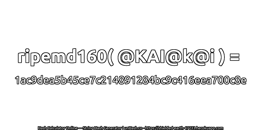 ripemd160( @KAI@k@i ) = 1ac9dea5b45ce7c214891284bc9c416eea700c8e | unHash.co